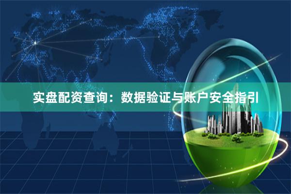 实盘配资查询：数据验证与账户安全指引