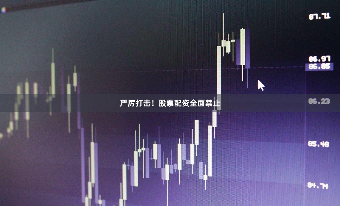 严厉打击！股票配资全面禁止