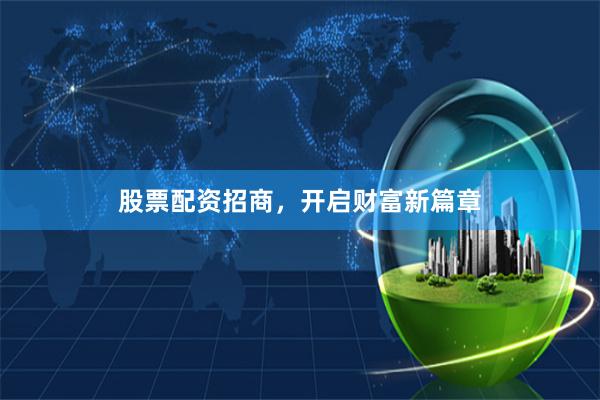 股票配资招商，开启财富新篇章
