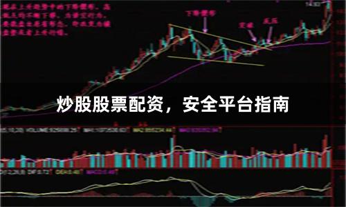炒股股票配资，安全平台指南