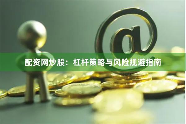 配资网炒股：杠杆策略与风险规避指南