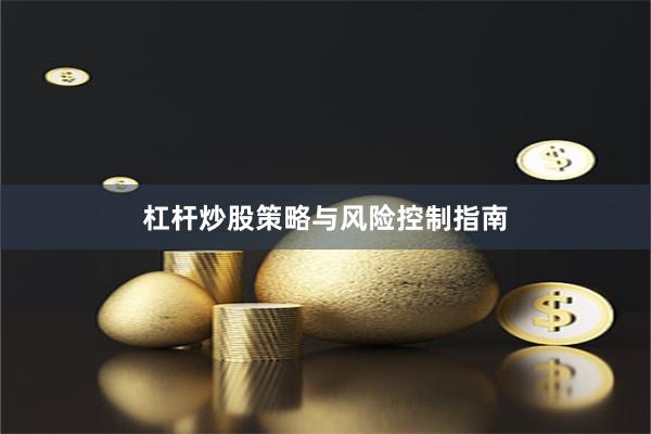 杠杆炒股策略与风险控制指南