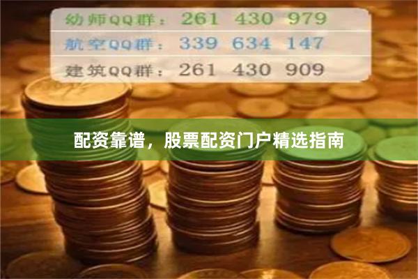配资靠谱，股票配资门户精选指南