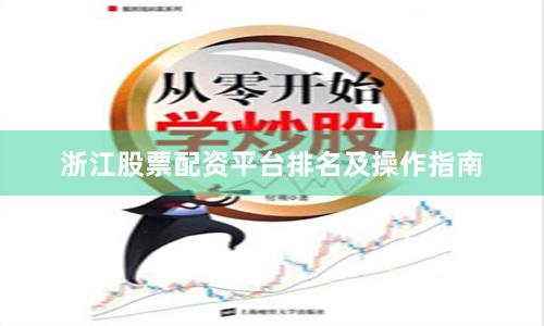 浙江股票配资平台排名及操作指南