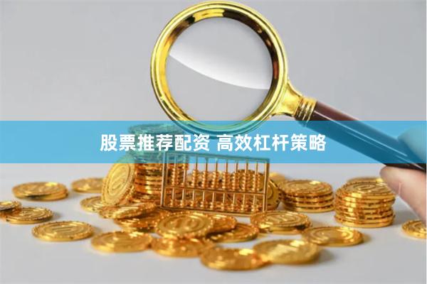 股票推荐配资 高效杠杆策略